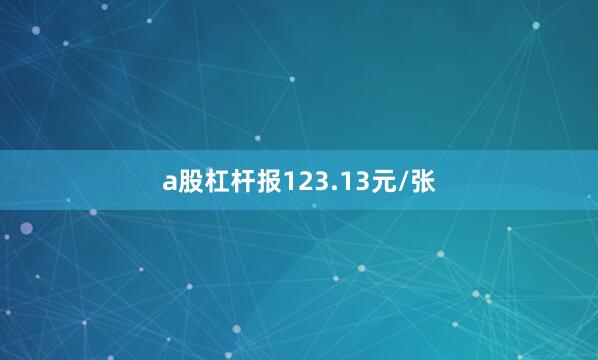 a股杠杆报123.13元/张