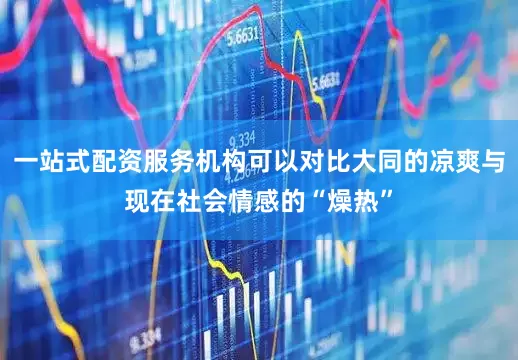 一站式配资服务机构可以对比大同的凉爽与现在社会情感的“燥热”