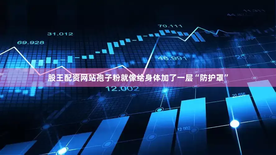 股王配资网站孢子粉就像给身体加了一层“防护罩”