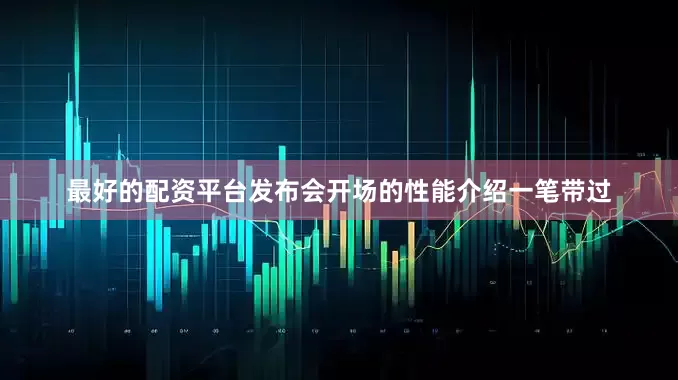 最好的配资平台发布会开场的性能介绍一笔带过